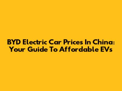 BYD Electric Car Prices In China: Your Guide To Affordable EVs