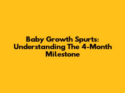 Baby Growth Spurts: Understanding The 4-Month Milestone