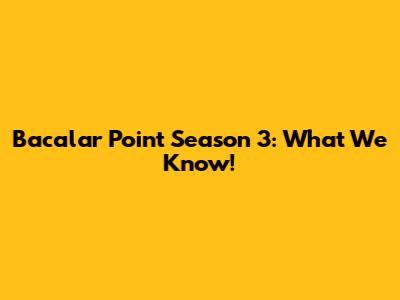 Bacalar Point Season 3: What We Know!