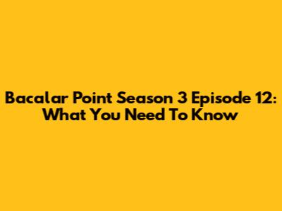 Bacalar Point Season 3 Episode 12: What You Need To Know