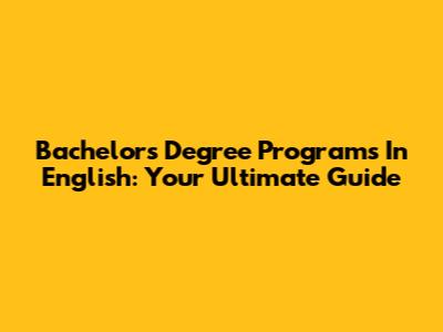 Bachelor's Degree Programs In English: Your Ultimate Guide