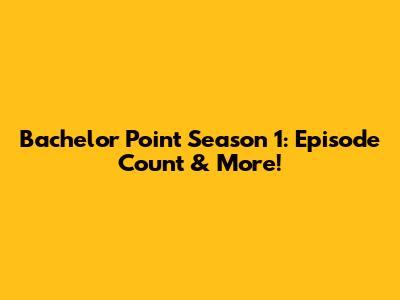 Bachelor Point Season 1: Episode Count & More!