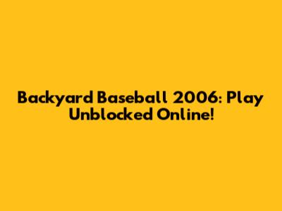Backyard Baseball 2006: Play Unblocked Online!