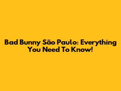 Bad Bunny São Paulo: Everything You Need To Know!