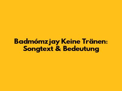 Badmómzjay Keine Tränen: Songtext & Bedeutung