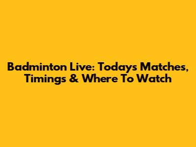 Badminton Live: Today's Matches, Timings & Where To Watch