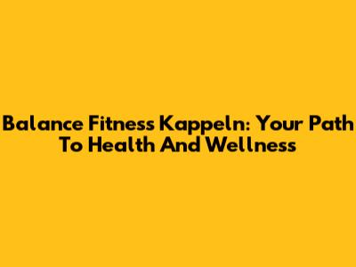 Balance Fitness Kappeln: Your Path To Health And Wellness