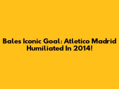 Bale's Iconic Goal: Atletico Madrid Humiliated In 2014!