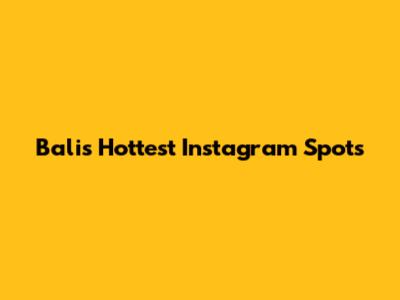 Bali's Hottest Instagram Spots