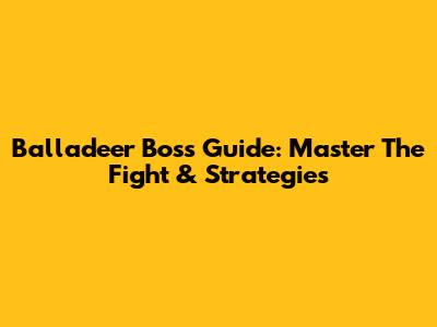 Balladeer Boss Guide: Master The Fight & Strategies