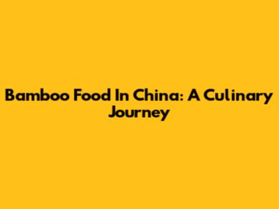 Bamboo Food In China: A Culinary Journey