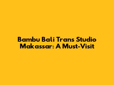 Bambu Bali Trans Studio Makassar: A Must-Visit