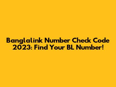 Banglalink Number Check Code 2023: Find Your BL Number!
