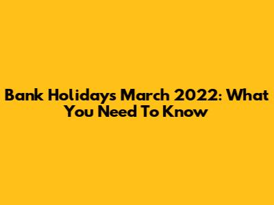 Bank Holidays March 2022: What You Need To Know