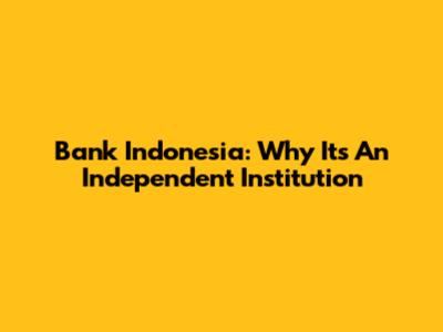 Bank Indonesia: Why It's An Independent Institution