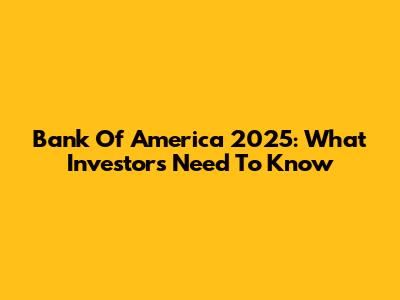 Bank Of America 2025: What Investors Need To Know
