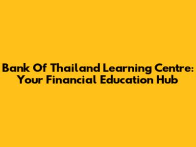 Bank Of Thailand Learning Centre: Your Financial Education Hub