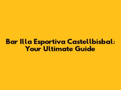 Bar Illa Esportiva Castellbisbal: Your Ultimate Guide