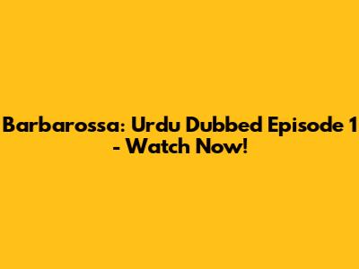 Barbarossa: Urdu Dubbed Episode 1 - Watch Now!