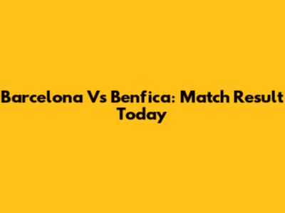 Barcelona Vs Benfica: Match Result Today