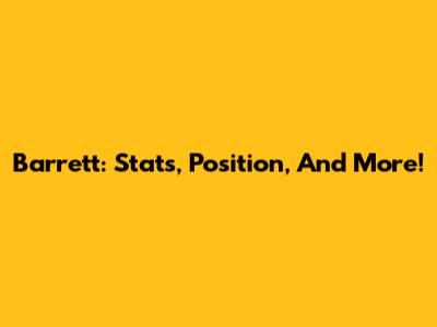 Barrett: Stats, Position, And More!