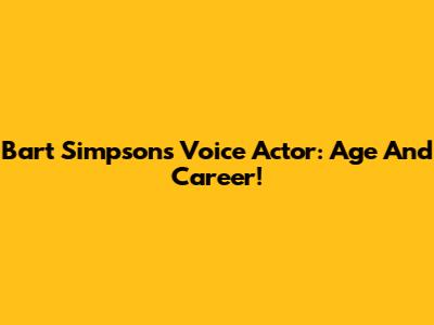 Bart Simpson's Voice Actor: Age And Career!