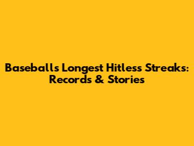 Baseball's Longest Hitless Streaks: Records & Stories