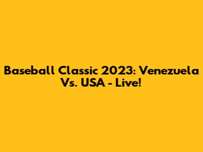 Baseball Classic 2023: Venezuela Vs. USA - Live!