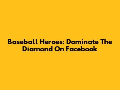Baseball Heroes: Dominate The Diamond On Facebook