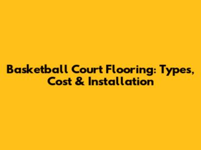 Basketball Court Flooring: Types, Cost & Installation