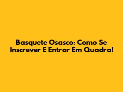 Basquete Osasco: Como Se Inscrever E Entrar Em Quadra!