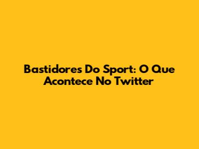 Bastidores Do Sport: O Que Acontece No Twitter