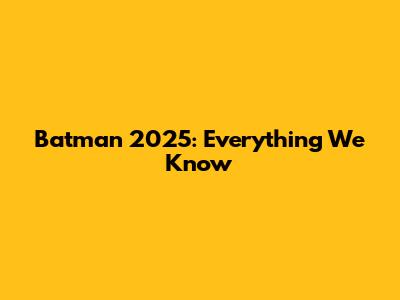 Batman 2025: Everything We Know