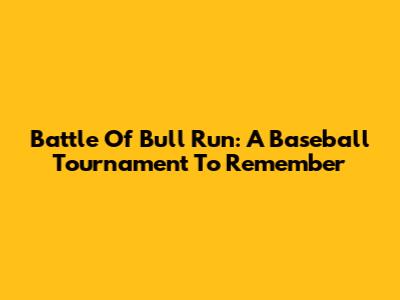Battle Of Bull Run: A Baseball Tournament To Remember