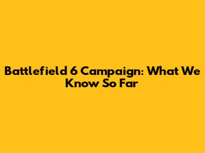 Battlefield 6 Campaign: What We Know So Far