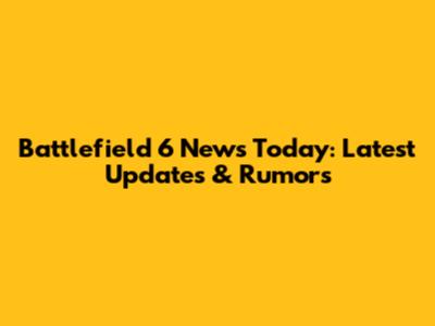 Battlefield 6 News Today: Latest Updates & Rumors