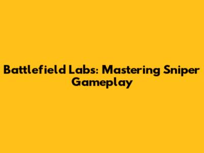 Battlefield Labs: Mastering Sniper Gameplay