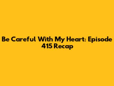 Be Careful With My Heart: Episode 415 Recap