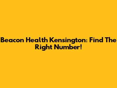 Beacon Health Kensington: Find The Right Number!