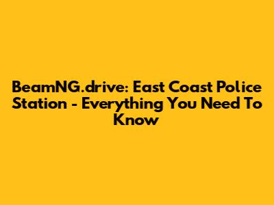 BeamNG.drive: East Coast Police Station - Everything You Need To Know