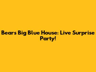 Bear's Big Blue House: Live Surprise Party!