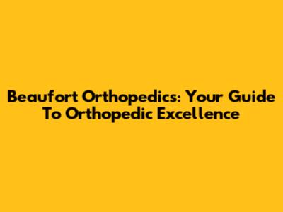 Beaufort Orthopedics: Your Guide To Orthopedic Excellence