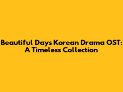 Beautiful Days Korean Drama OST: A Timeless Collection