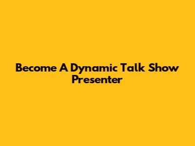 Become A Dynamic Talk Show Presenter