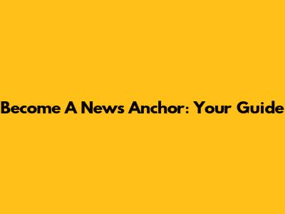 Become A News Anchor: Your Guide
