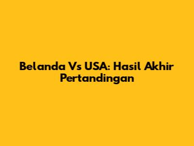 Belanda Vs USA: Hasil Akhir Pertandingan