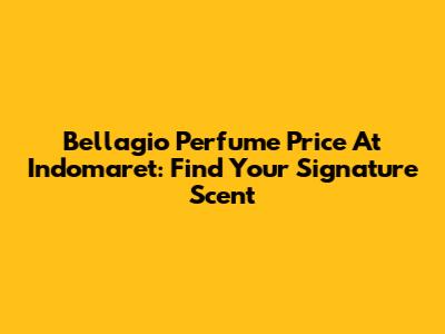 Bellagio Perfume Price At Indomaret: Find Your Signature Scent