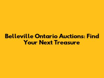 Belleville Ontario Auctions: Find Your Next Treasure
