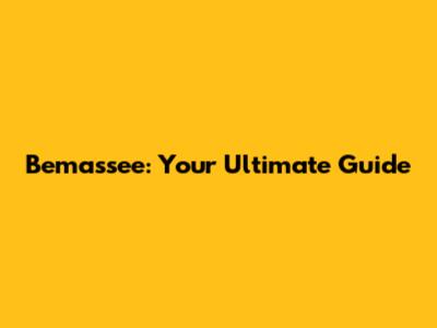 Bemassee: Your Ultimate Guide