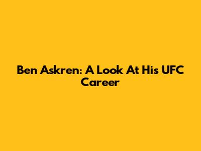 Ben Askren: A Look At His UFC Career